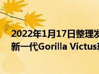 2022年1月17日整理发布：三款Galaxy S22机型都将使用新一代Gorilla Victus玻璃