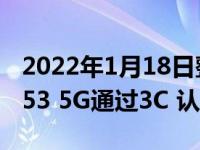 2022年1月18日整理发布：三星 GALAXY A53 5G通过3C 认证