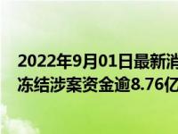 2022年9月01日最新消息速报 河北百日行动抓获2.76万人 冻结涉案资金逾8.76亿元