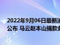 2022年9月06日最新消息速报 四川地震艺人明星捐款名单公布 马云赵本山捐款多少亿