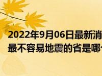 2022年9月06日最新消息速报 广东可能发生8级地震吗 中国最不容易地震的省是哪个