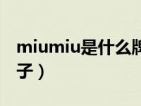 miumiu是什么牌子价位（miumiu是什么牌子）
