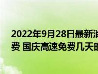2022年9月28日最新消息速报 国庆假期小型客车免收通行费 国庆高速免费几天时间