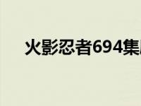 火影忍者694集剧情（火影忍者694集）