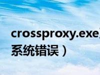 crossproxy.exe系统错误（crossproxy exe系统错误）
