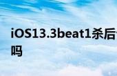 iOS13.3beat1杀后台改善了吗 iOS13.3耗电吗